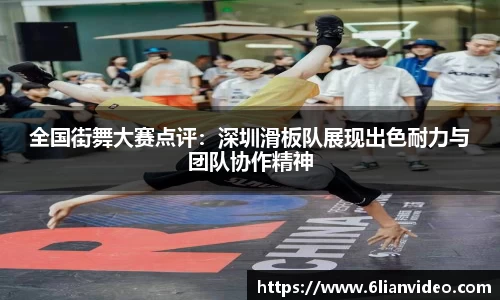 全国街舞大赛点评：深圳滑板队展现出色耐力与团队协作精神